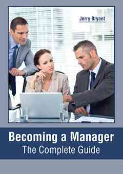 Becoming a Manager: The Complete Guide