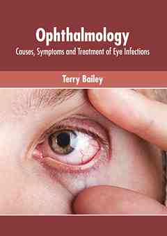 Ophthalmology: Causes, Symptoms and Treatment of Eye Infections