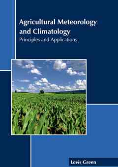 Agricultural Meteorology and Climatology: Principles and Applications