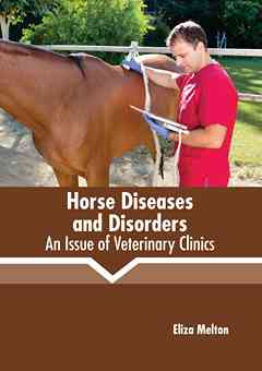 Horse Diseases and Disorders: An Issue of Veterinary Clinics