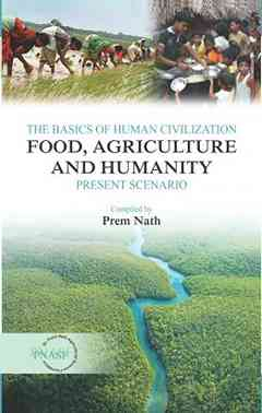 The Basics of Human Civilization: Food, Agriculture and Humanity: Vol.01 Present Scenario