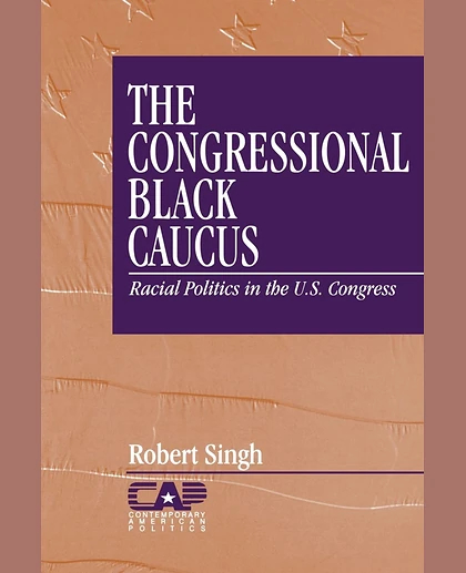 The Congressional Black Caucus: Racial Politics in the US Congress, 1st Edition