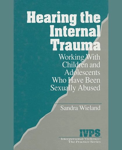Hearing the Internal Trauma: Working with Children and Adolescents Who Have Been Sexually Abused, 1st Edition