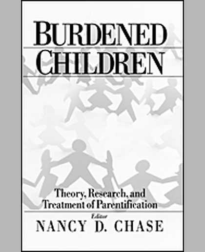Burdened Children: Theory, Research, and Treatment of Parentification, 1st Edition