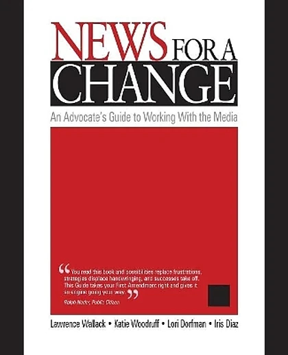 News for a Change: An Advocate's Guide to Working with the Media