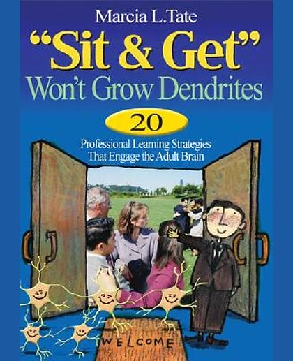 "Sit & Get" Won't Grow Dendrites: 20 Professional Learning Strategies That Engage the Adult Brain