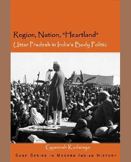 Region, Nation, "Heartland": Uttar Pradesh in India's Body-Politic