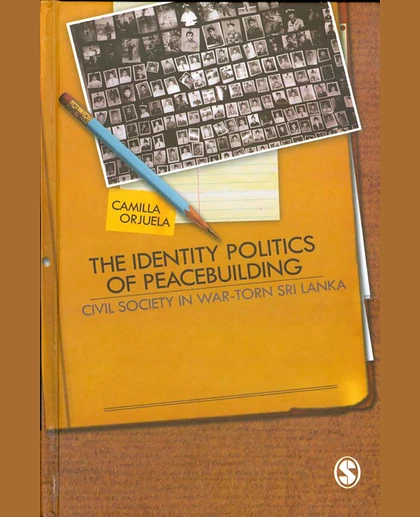 The Identity Politics of Peacebuilding: Civil Society in War-Torn Sri Lanka, 1st Edition