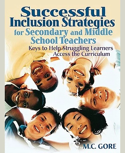 Successful Inclusion Strategies for Secondary and Middle School Teachers: Keys to Help Struggling Learners Access the Curriculum