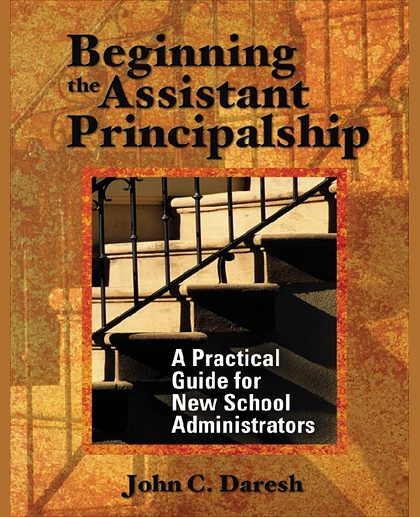 Beginning the Assistant Principalship: A Practical Guide for New School Administrators.