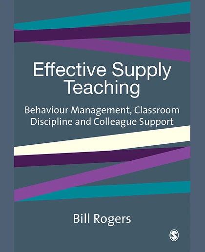 Effective Supply Teaching: Behaviour Management, Classroom Discipline and Colleague Support