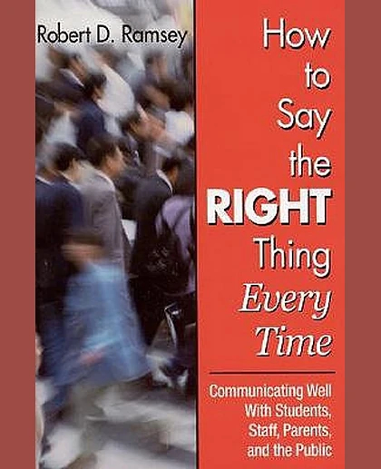 How to Say the Right Thing Every Time: Communicating Well with Students, Staff, Parents, and the Public