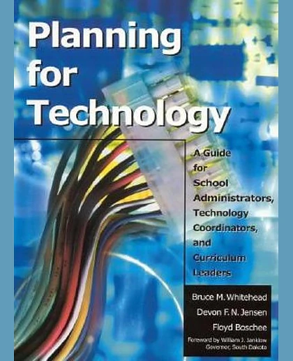Planning for Technology: A Guide for School Administrators, Technology Coordinators, and Curriculum Leaders
