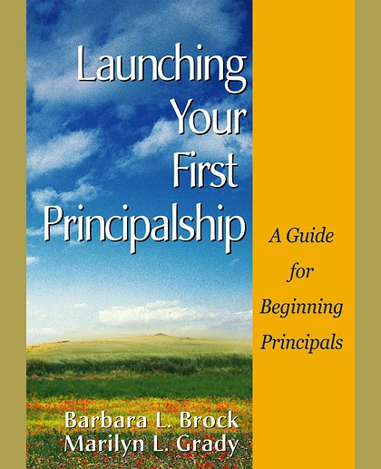 Launching Your First Principalship: A Guide for Beginning Principals.