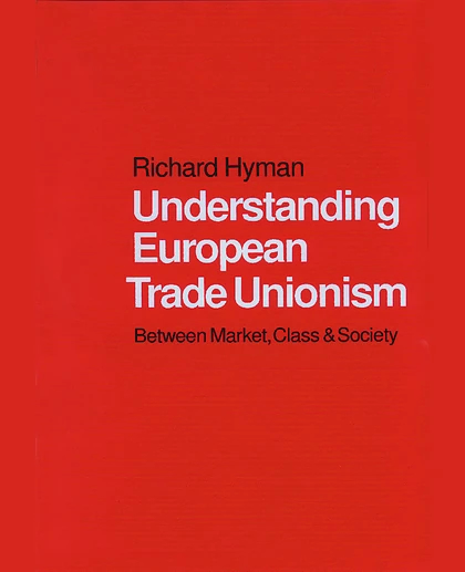 Understanding European Trade Unionism: Between Market, Class and Society