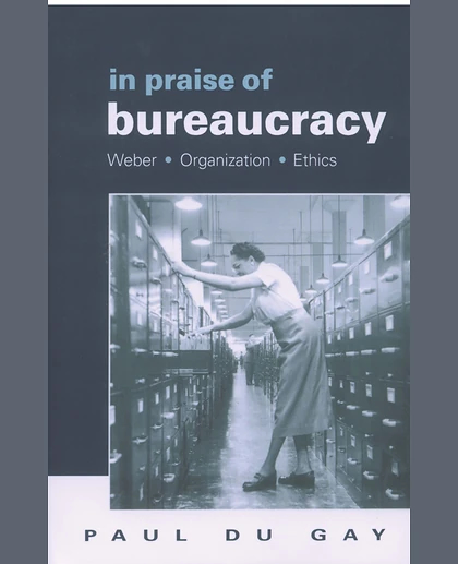 In Praise of Bureaucracy: Weber - Organization - Ethics