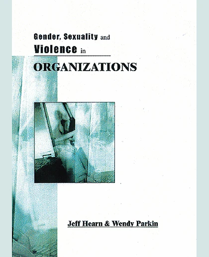 Gender, Sexuality and Violence in Organizations: The Unspoken Forces of Organization Violations