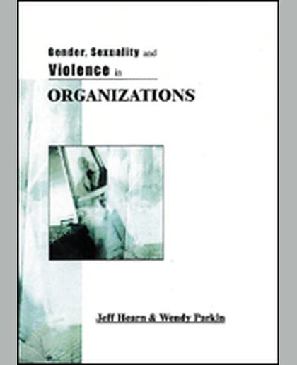 Gender, Sexuality and Violence in Organizations: The Unspoken Forces of Organization Violations, 1st Edition