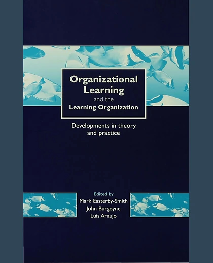 Organizational Learning and the Learning Organization: Developments in Theory and Practice