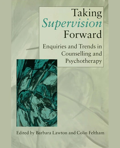 Taking Supervision Forward: Enquiries and Trends in Counselling and Psychotherapy