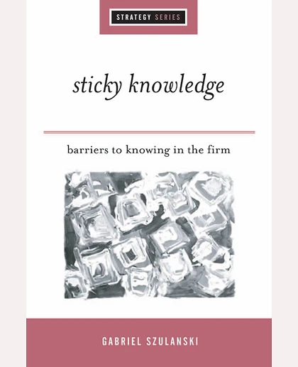 Sticky Knowledge: Barriers to Knowing in the Firm