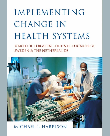 Implementing Change in Health Systems: Market Reforms in the United Kingdom, Sweden and The Netherlands