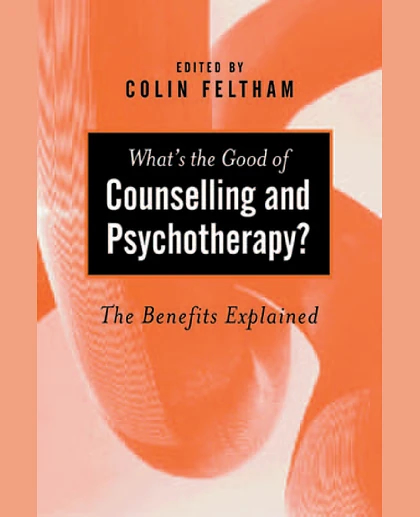 What's the Good of Counselling & Psychotherapy?: The Benefits Explained