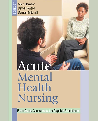 Acute Mental Health Nursing: From Acute Concerns to the Capable Practitioner