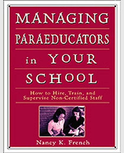 Managing Paraeducators in Your School: How to Hire, Train, and Supervise Non-Certified Staff, 1st Edition