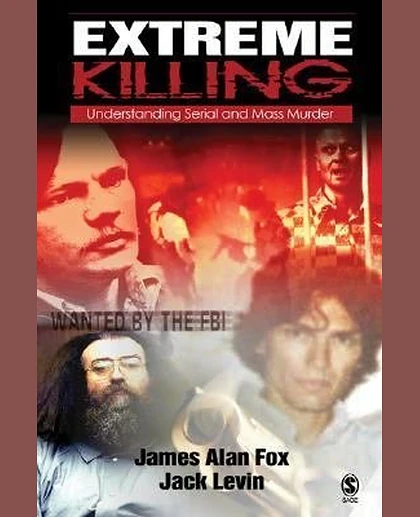 Extreme Killing: Understanding Serial and Mass Murder