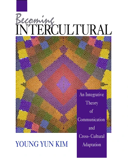 Becoming Intercultural: An Integrative Theory of Communication and Cross-Cultural Adaptation