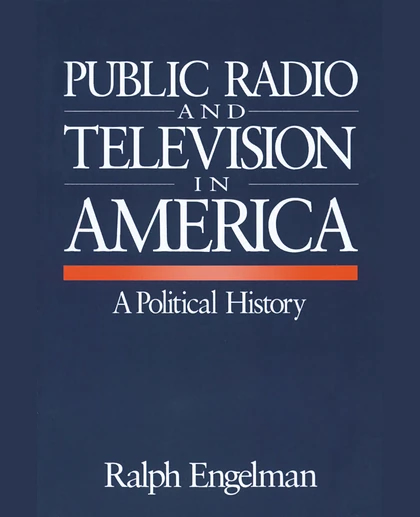 Public Radio and Television in America: A Political History, 2nd Edition