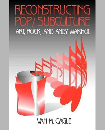 Reconstructing Pop/Subculture: Art, Rock, and Andy Warhol, 1st Edition