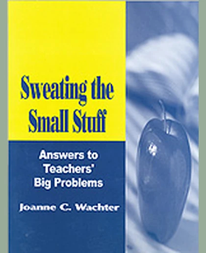 Sweating the Small Stuff: Answers to Teachers' Big Problems, 1st Edition