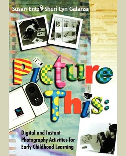Picture This Digital and Instant Photography Activities for Early Childhood Learning
