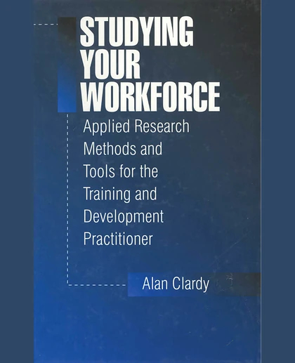 Studying Your Workforce: Applied Research Methods and Tools for the Training and Development Practitioner