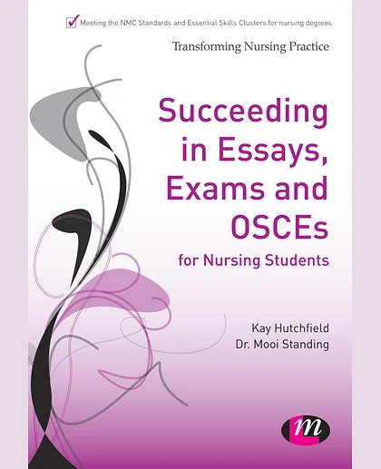 Succeeding in Essays, Exams and OSCEs for Nursing Students