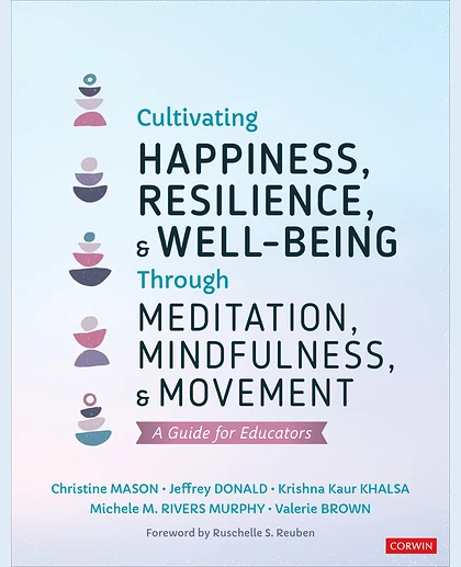 Cultivating Happiness, Resilience, and Well-Being Through Meditation, Mindfulness, and Movement: A Guide for Educators, 1st Edition