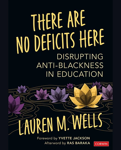 There Are No Deficits Here: Disrupting Anti-Blackness in Education, 1st Edition