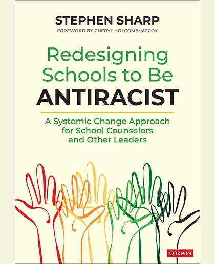 Redesigning Schools to Be Antiracist: A Systemic Change Approach for School Counselors and Other Leaders, 1st Edition
