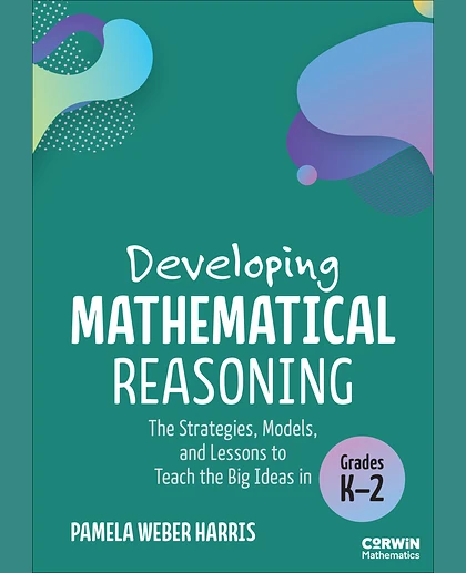 Developing Mathematical Reasoning: The Strategies, Models, and Lessons to Teach the Big Ideas in Grades K-2, 1st Edition