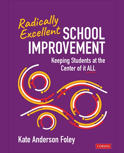 Radically Excellent School Improvement: Keeping Students at the Center of It All, 1st Edition