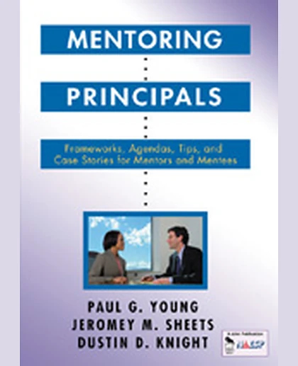 Mentoring Principals: Frameworks, Agendas, Tips, and Case Stories for Mentors and Mentees, 1st Edition