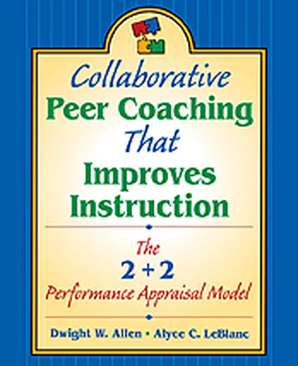 Collaborative Peer Coaching That Improves Instruction: The 2 + 2 Performance Appraisal Model, 1st Edition