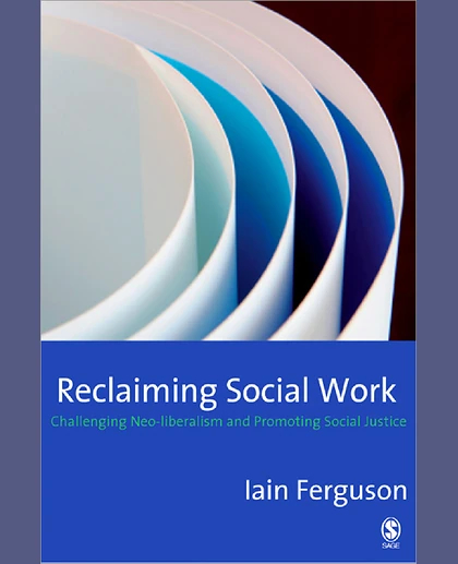 Reclaiming Social Work: Challenging Neo-liberalism and Promoting Social Justice