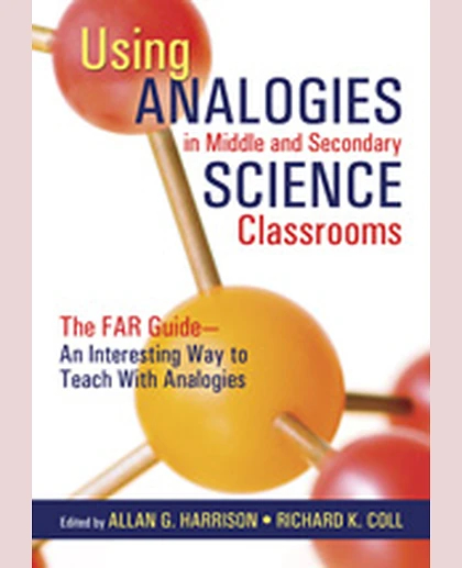 Using Analogies in Middle and Secondary Science Classrooms: The FAR Guide – An Interesting Way to Teach With Analogies, 1st Edition
