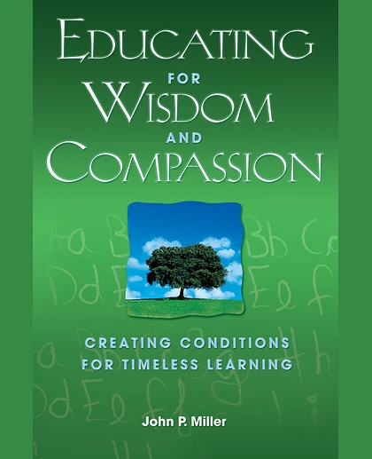 Educating for Wisdom and Compassion: Creating Conditions for Timeless Learning