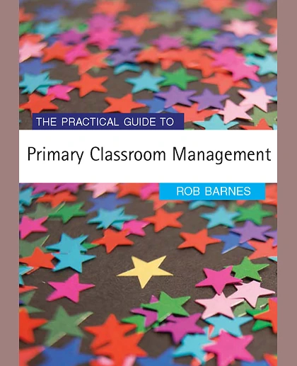 The Practical Guide to Primary Classroom Management