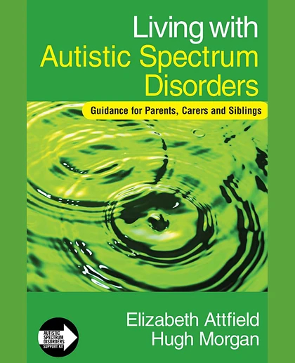 Living with Autistic Spectrum Disorders: Guidance for Parents, Carers, and Siblings