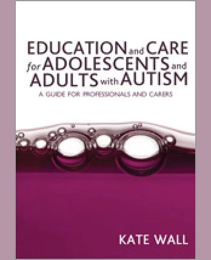 Education and Care for Adolescents and Adults with Autism: A Guide for Professionals and Carers